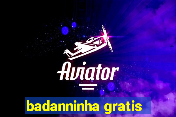 badanninha gratis